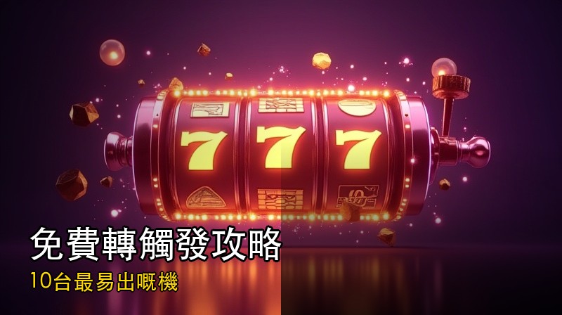 免費轉（Free Spins）點樣觸發？10台最易出嘅機